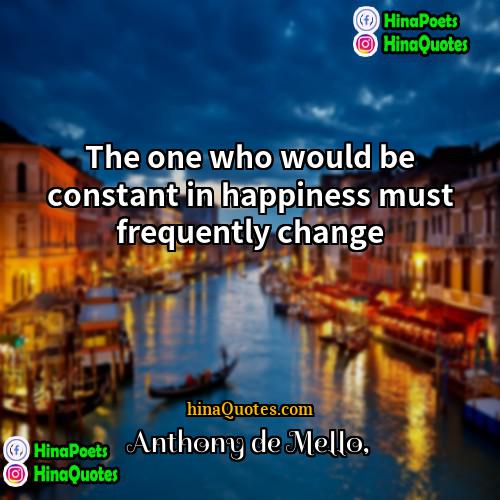 Anthony de Mello Quotes | The one who would be constant in